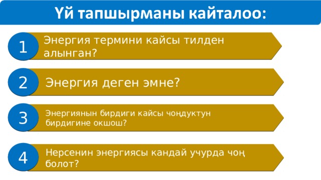 1 Энергия термини кайсы тилден алынган? 2 Энергия деген эмне? 3 Энергиянын бирдиги кайсы чоңдуктун бирдигине окшош? 4 Нерсенин энергиясы кандай учурда чоң болот? 