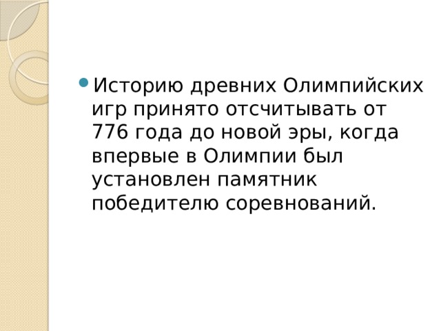 Историю древних Олимпийских игр принято отсчитывать от 776 года до новой эры, когда впервые в Олимпии был установлен памятник победителю соревнований. 