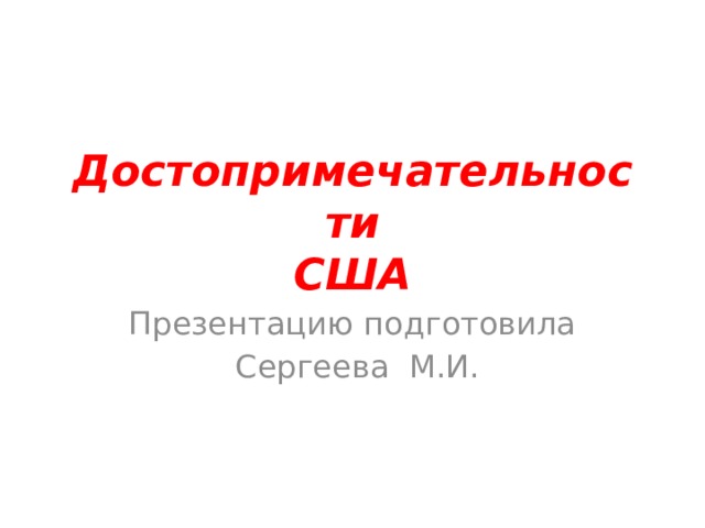 Достопримечательности  США Презентацию подготовила  Сергеева М.И. 
