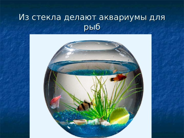 Из стекла делают аквариумы для рыб 