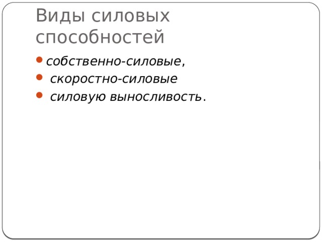 Виды силовых способностей собственно-силовые ,   скоростно-силовые     силовую выносливость . 