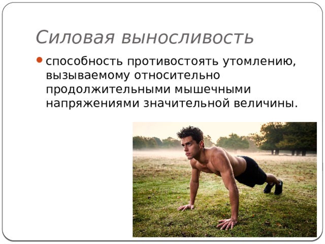 Силовая выносливость способность противостоять утомлению, вызываемому относительно продолжительными мышечными напряжениями значительной величины. 