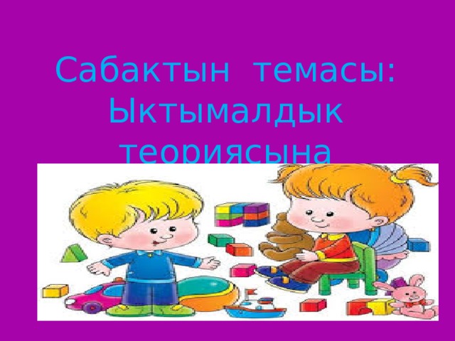 Сабактын темасы: Ыктымалдык теориясына киришүү 