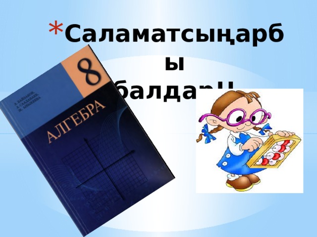 Саламатсыңарбы  балдар!! 