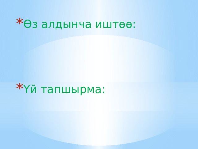 Өз алдынча иштөө: Үй тапшырма: 