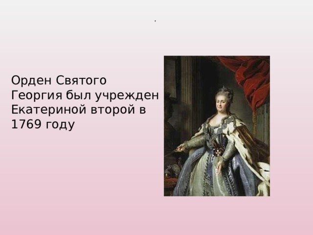 . Орден Святого Георгия был учрежден Екатериной второй в 1769 году 