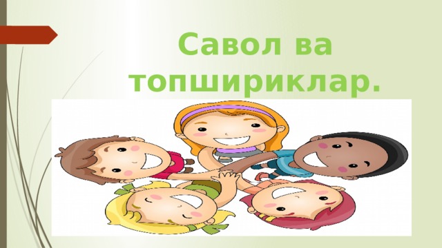 Савол ва топшириклар. 