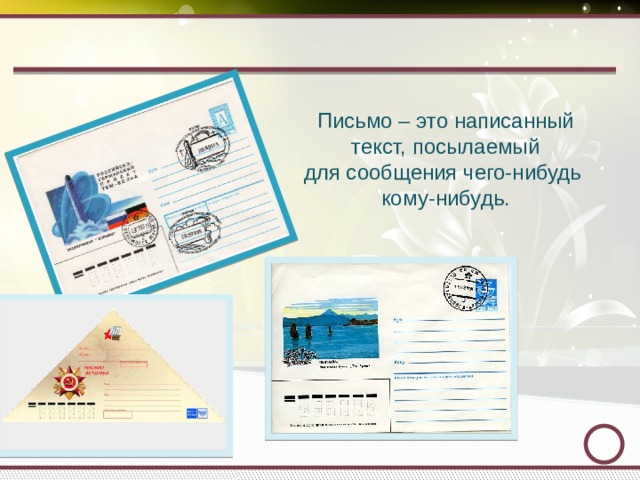 Письмо – это написанный текст, посылаемый для сообщения чего-нибудь кому-нибудь.   