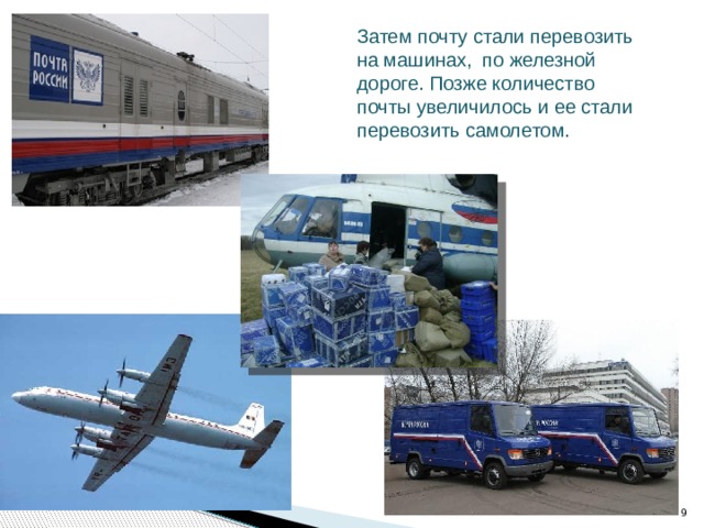Затем почту стали перевозить на машинах, по железной дороге. Позже количество почты увеличилось и ее стали перевозить самолетом.  