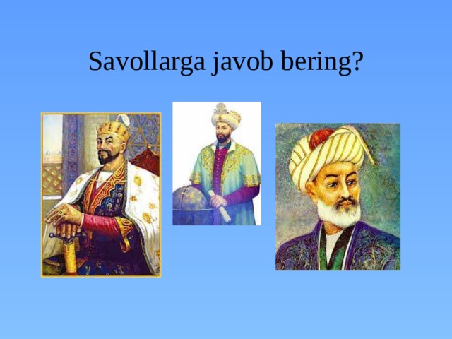 Savollarga javob bering? 