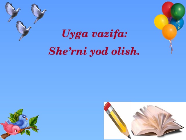 Uyga vazifa: She’rni yod olish. 