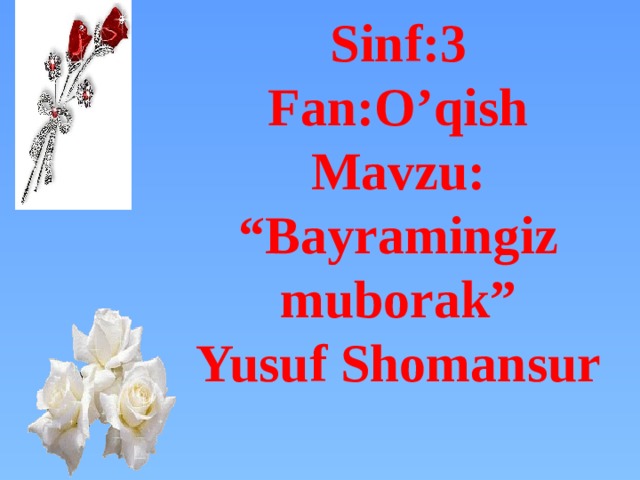  Sinf:3  Fan:O’qish  Mavzu: “Bayramingiz muborak”  Yusuf Shomansur  