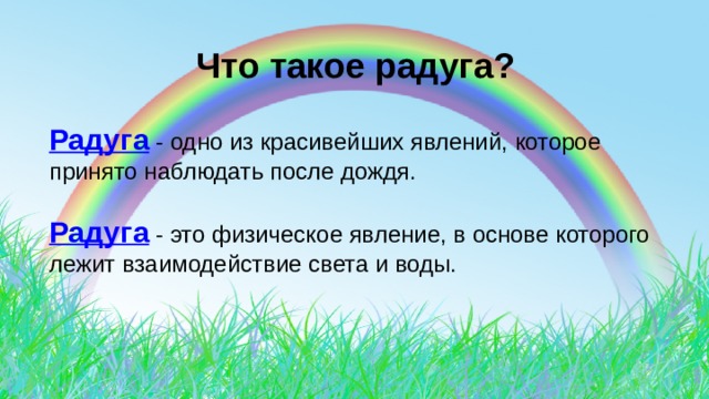  Что такое радуга? Радуга - одно из красивейших явлений, которое принято наблюдать после дождя. Радуга - это физическое явление, в основе которого лежит взаимодействие света и воды. 