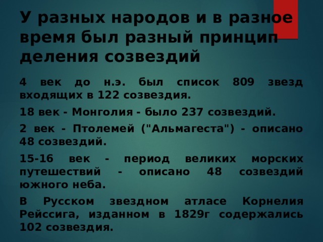  У разных народов и в разное время был разный принцип деления созвездий    4 век до н.э. был список 809 звезд входящих в 122 созвездия. 18 век - Монголия - было 237 созвездий. 2 век - Птолемей (