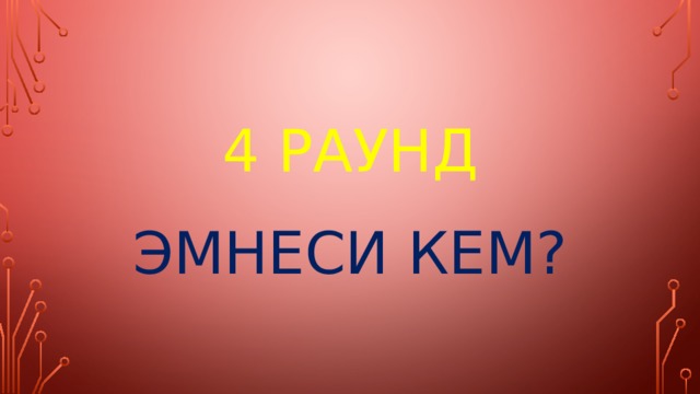 4 раунд   Эмнеси кем? 