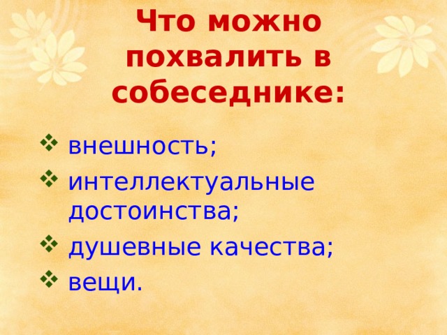 Что можно похвалить в собеседнике: внешность; интеллектуальные достоинства; душевные качества; вещи. 