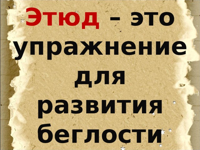 Этюд  – это упражнение для развития беглости пальцев.  
