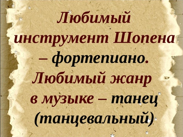Любимый инструмент Шопена – фортепиано . Любимый жанр в музыке – танец (танцевальный) 
