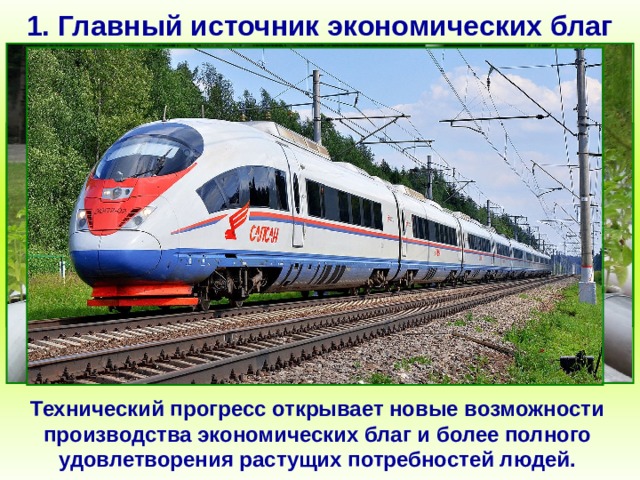 1. Главный источник экономических благ Развитие новых технологий ведет к исчезновению одних и появлению других профессий. Технический прогресс открывает новые возможности производства экономических благ и более полного удовлетворения растущих потребностей людей. 