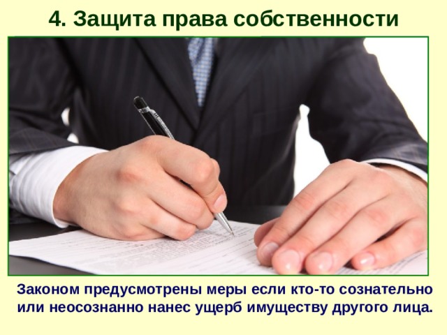 4. Защита права собственности Законом предусмотрены меры если кто-то сознательно или неосознанно нанес ущерб имуществу другого лица. 