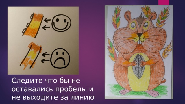 Следите что бы не оставались пробелы и не выходите за линию 