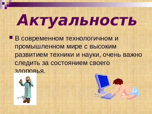 Актуальность В современном технологичном и промышленном мире с высоким развитием техники и науки, очень важно следить за состоянием своего здоровья. 