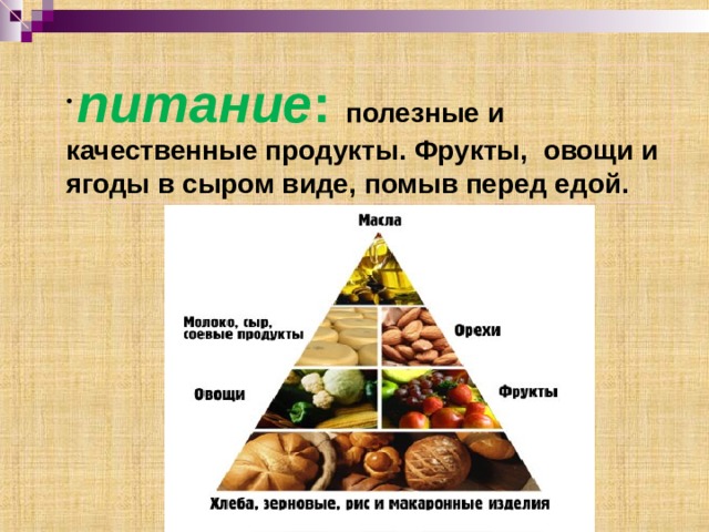  питание : полезные и  качественные продукты. Фрукты, овощи и ягоды в сыром виде, помыв перед едой. 