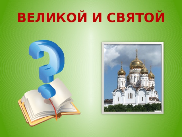ВЕЛИКОЙ И СВЯТОЙ  