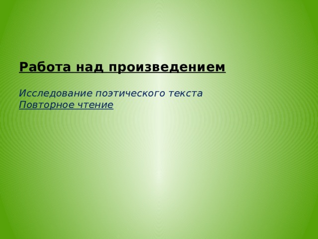    Работа над произведением     Исследование поэтического текста  Повторное чтение       