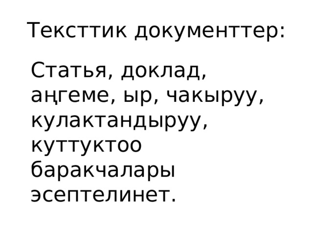 Тексттик документтер:  Статья, доклад, аңгеме, ыр, чакыруу, кулактандыруу, куттуктоо баракчалары эсептелинет. 