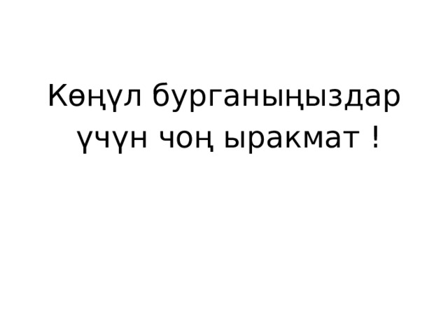 Көңүл бурганыңыздар  үчүн чоң ыракмат ! 