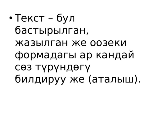Текст – бул бастырылган, жазылган же оозеки формадагы ар кандай сөз түрүндөгү билдируу же (аталыш). ө  