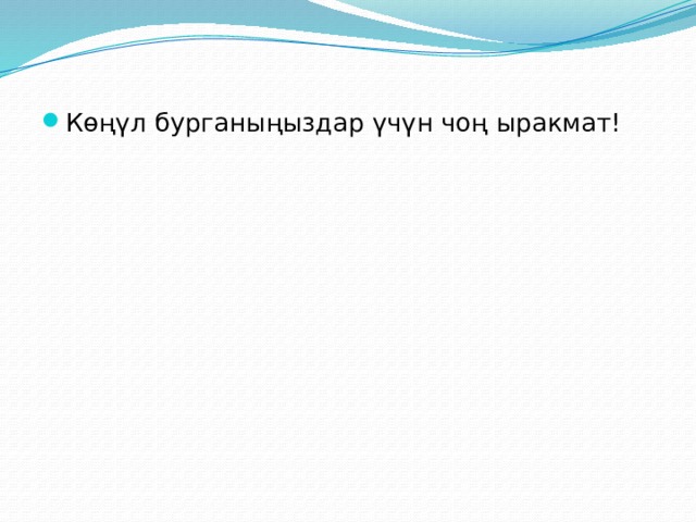 Көңүл бурганыңыздар үчүн чоң ыракмат! 