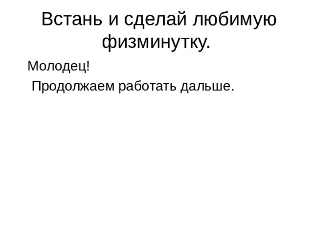  Встань и сделай любимую физминутку. Молодец!  Продолжаем работать дальше.  