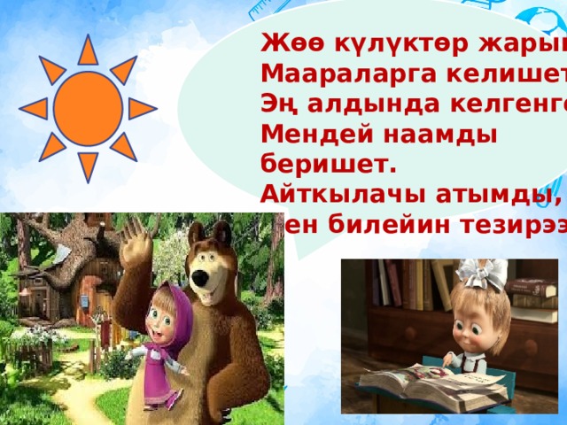 Жөө күлүктөр жарышса, Маараларга келишет. Эң алдында келгенге, Мендей наамды беришет. Айткылачы атымды, Мен билейин тезирээк. 