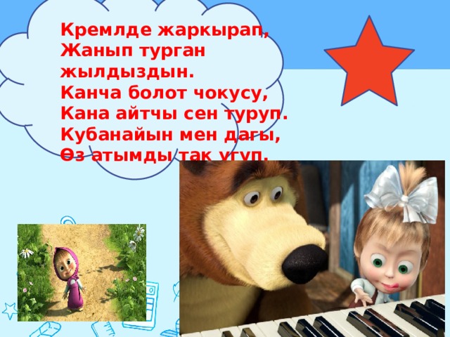 Кремлде жаркырап, Жанып турган жылдыздын. Канча болот чокусу, Кана айтчы сен туруп. Кубанайын мен дагы, Өз атымды так угуп.  