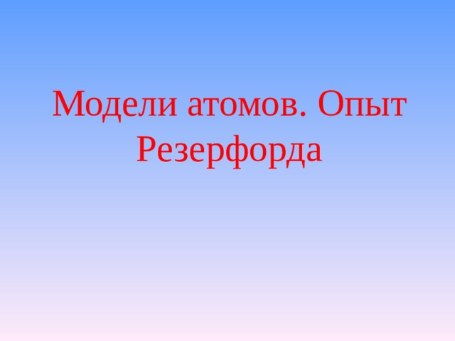 Модели атомов. Опыт Резерфорда 