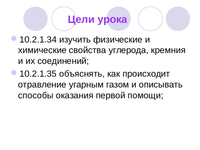  Цели урока 10.2.1.34 изучить физические и химические свойства углерода, кремния и их соединений; 10.2.1.35 объяснять, как происходит отравление угарным газом и описывать способы оказания первой помощи; 