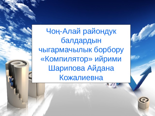 Чо ң-Алай райондук балдардын чыгармачылык борбору  «Компилятор» ийрими  Шарипова Айдана Кожалиевна 