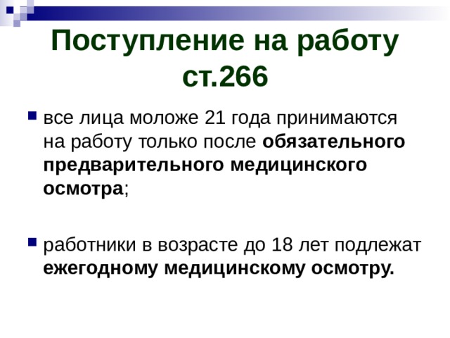 Поступление на работу  ст.266 все лица моложе 21 года принимаются на работу только после обязательного предварительного медицинского осмотра ;  работники в возрасте до 18 лет подлежат ежегодному медицинскому осмотру. 