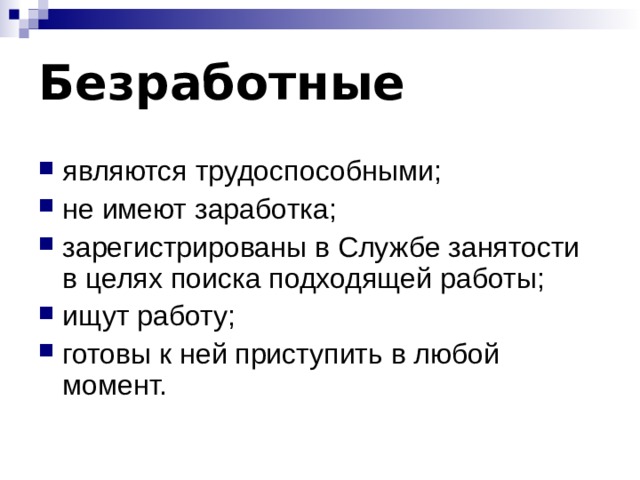 Безработные являются трудоспособными; не имеют заработка; зарегистрированы в Службе занятости в целях поиска подходящей работы; ищут работу; готовы к ней приступить в любой момент. 