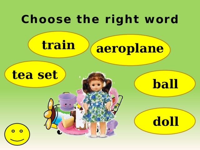 Choose the right word  train aeroplane tea set ball doll  