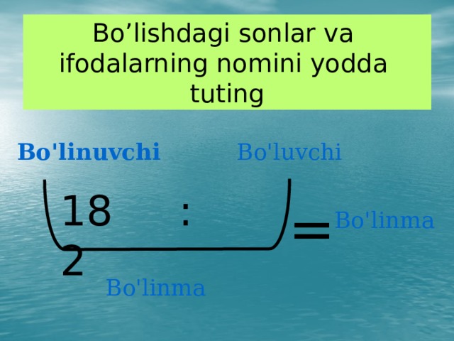 Bo’lishdagi sonlar va ifodalarning nomini yodda tuting Bo'linuvchi Bo'luvchi  = 18 : 2  Bo'linma Bo'linma 