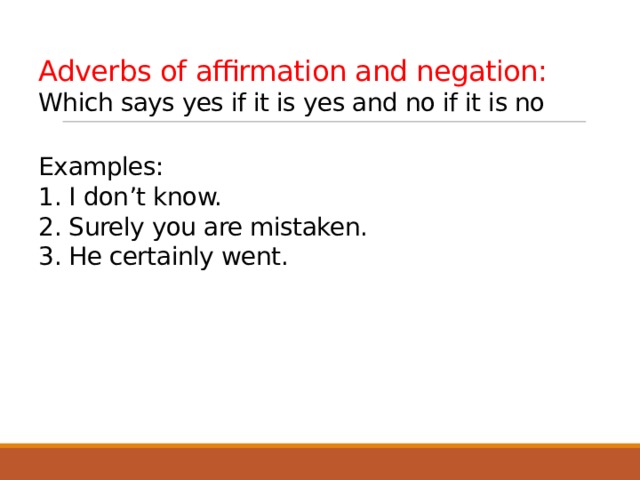 Adverbs of affirmation and negation:  Which says yes if it is yes and no if it is no   Examples:  1. I don’t know.  2. Surely you are mistaken.  3. He certainly went.    