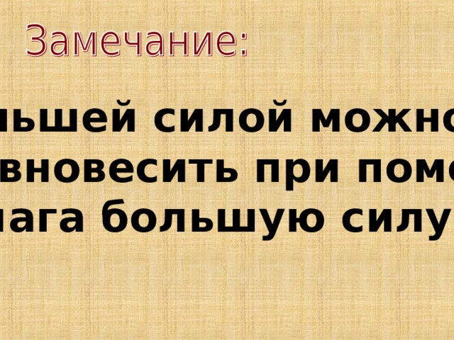 Меньшей силой можно уравновесить при помощи рычага большую силу 