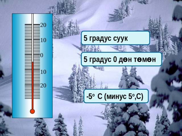     20  5 градус суук 10 0 5 градус 0 дөн төмөн 10 20 -5 о С (минус 5 о ,С)  