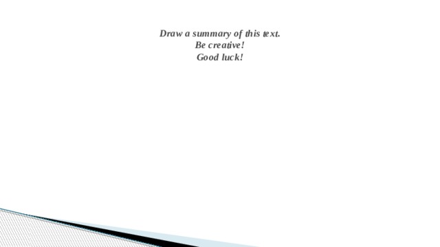 Draw a summary of this text.  Be creative!  Good luck! 