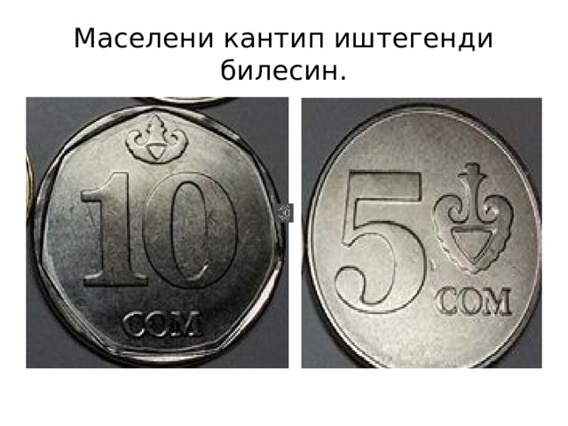 Маселени кантип иштегенди билесин. 