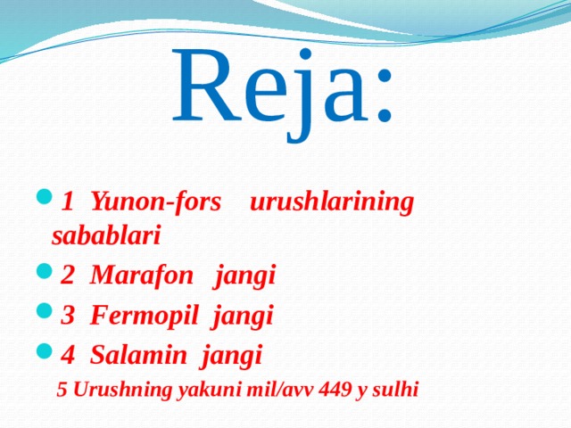 Reja: 1 Yunon-fors urushlarining sabablari 2 Marafon jangi 3 Fermopil jangi 4 Salamin jangi  5 Urushning yakuni mil/avv 449 y sulhi 