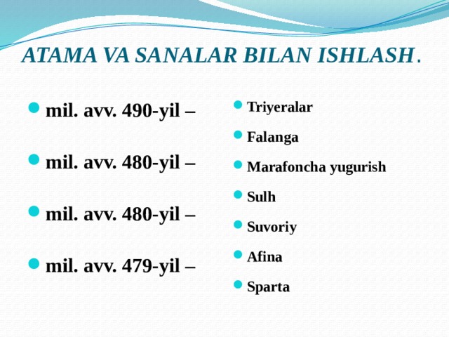 ATAMA VA SANALAR BILAN ISHLASH . mil. avv. 490-yil – mil. avv. 480-yil – mil. avv. 480-yil – mil. avv. 479-yil – Triyeralar Falanga Marafoncha yugurish Sulh Suvoriy Afina Sparta 